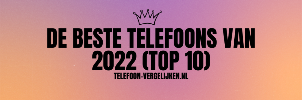 De beste telefoons van 2022 (top 10)